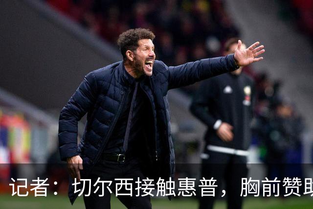 记者：切尔西接触惠普，胸前赞助要价降低到每年4500万到5000万镑